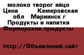 молоко творог яйцо › Цена ­ 140 - Кемеровская обл., Мариинск г. Продукты и напитки » Фермерские продукты   